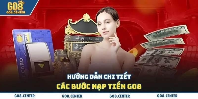 Nạp Tiền GO8 - Phương Thức Giao Dịch Nhanh Chóng Ấn Tượng 2 Hướng dẫn chi tiết các bước nạp tiền Go8