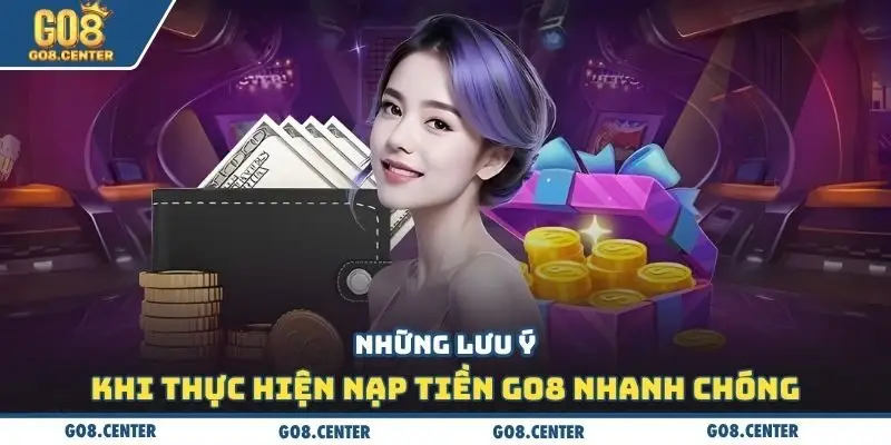 Nạp Tiền GO8 - Phương Thức Giao Dịch Nhanh Chóng Ấn Tượng 3 Những lưu ý khi thực hiện nạp tiền Go8 nhanh chóng